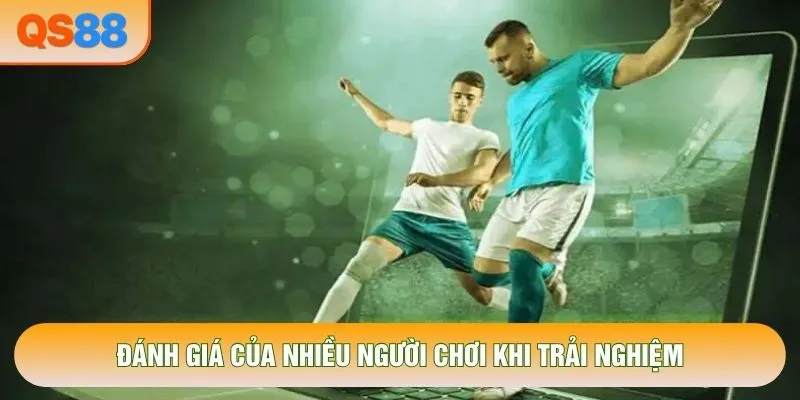 Đánh giá của nhiều người chơi khi trải nghiệm 