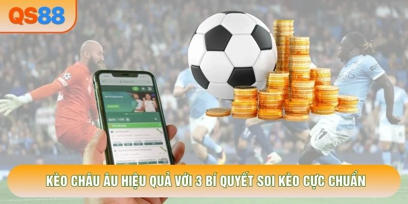 Kèo Châu Âu Hiệu Quả Với 3 Bí Quyết Soi Kèo Cực Chuẩn