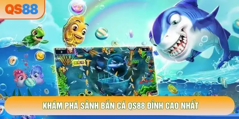Khám phá sảnh Bắn cá QS88 đỉnh cao nhất Khám phá sảnh Bắn cá QS88 đỉnh cao nhất