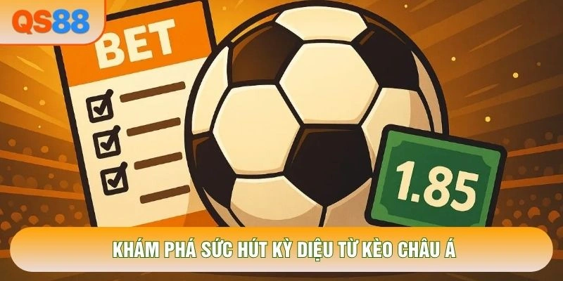 Khám phá sức hút kỳ diệu từ kèo châu Á Khám phá sức hút kỳ diệu từ kèo châu Á
