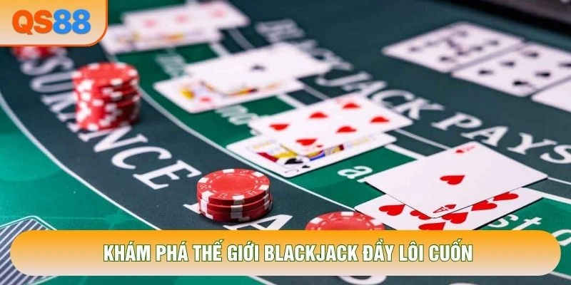 Khám phá thế giới Blackjack đầy lôi cuốn Khám phá thế giới Blackjack đầy lôi cuốn