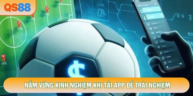 Nắm vững kinh nghiệm khi tải app để trải nghiệm Nắm vững kinh nghiệm khi tải app để trải nghiệm