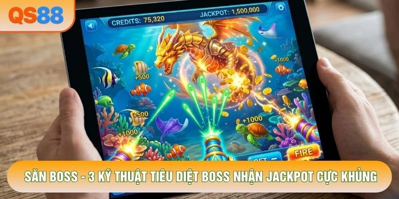 Săn Boss - 3 Kỹ Thuật Tiêu Diệt Boss Nhận Jackpot Cực Khủng