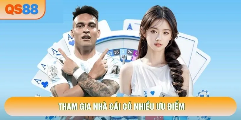 Tham gia nhà cái có nhiều ưu điểm