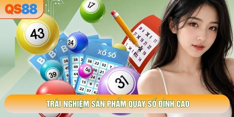 Trải nghiệm sản phẩm quay số đỉnh cao