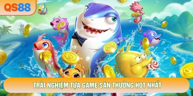 Trải nghiệm tựa game săn thưởng hot nhất Trải nghiệm tựa game săn thưởng hot nhất
